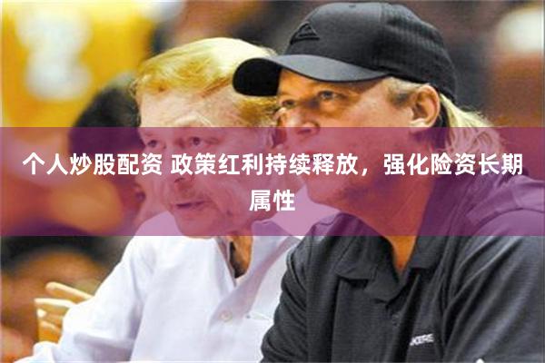 个人炒股配资 政策红利持续释放，强化险资长期属性